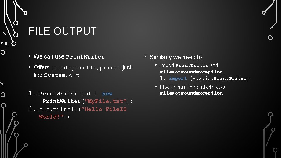 FILE OUTPUT • • We can use Print. Writer Offers print, println, printf just