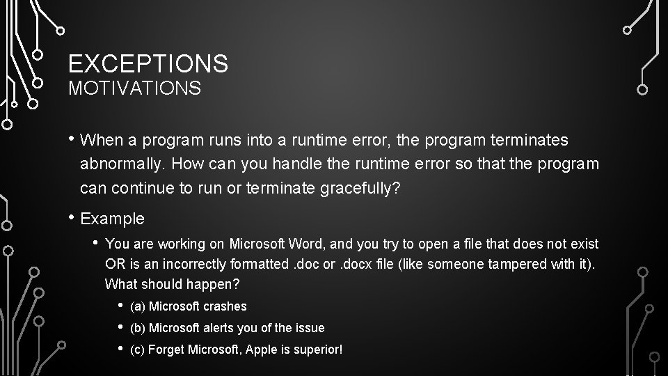 EXCEPTIONS MOTIVATIONS • When a program runs into a runtime error, the program terminates