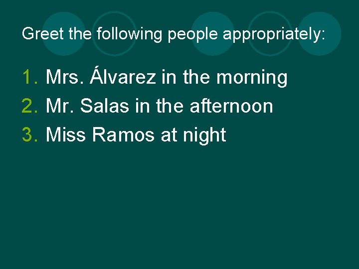 Greet the following people appropriately: 1. Mrs. Álvarez in the morning 2. Mr. Salas