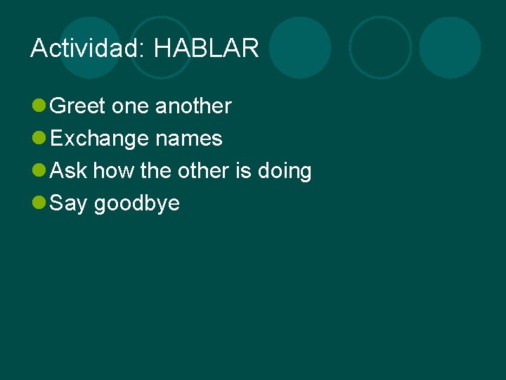 Actividad: HABLAR l Greet one another l Exchange names l Ask how the other