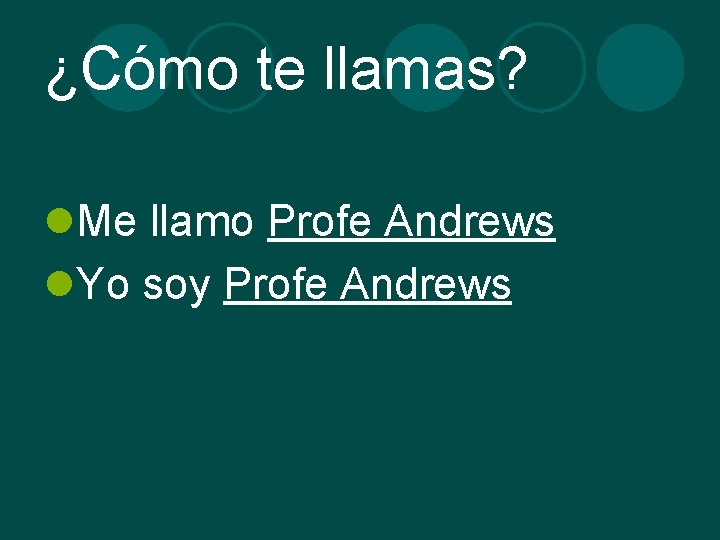 ¿Cómo te llamas? l. Me llamo Profe Andrews l. Yo soy Profe Andrews 