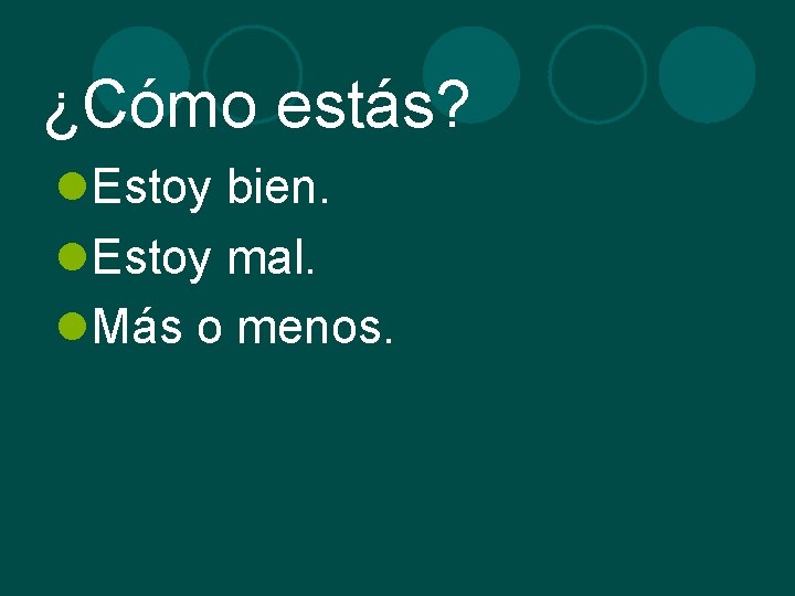 ¿Cómo estás? l. Estoy bien. l. Estoy mal. l. Más o menos. 