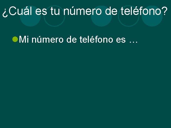 ¿Cuál es tu número de teléfono? l. Mi número de teléfono es … 