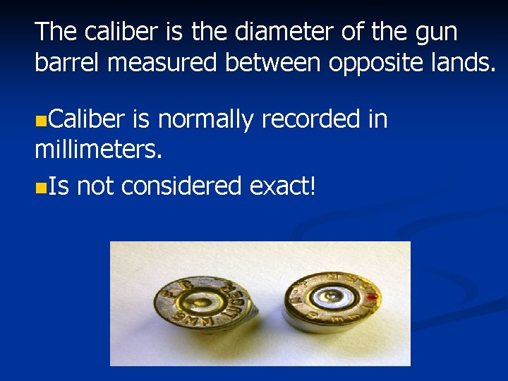 The caliber is the diameter of the gun barrel measured between opposite lands. n.