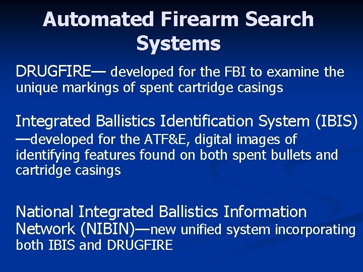 Automated Firearm Search Systems DRUGFIRE— developed for the FBI to examine the unique markings