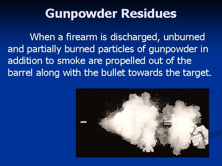 Gunpowder Residues When a firearm is discharged, unburned and partially burned particles of gunpowder