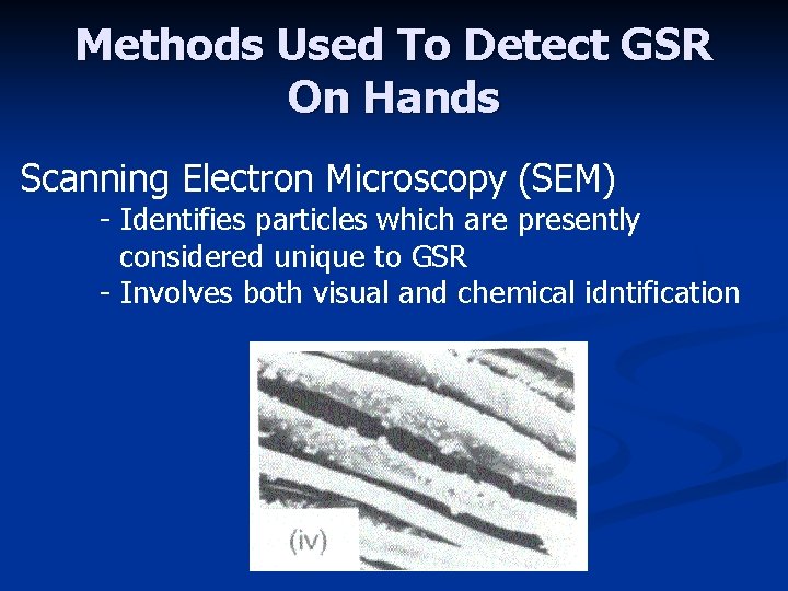 Methods Used To Detect GSR On Hands Scanning Electron Microscopy (SEM) - Identifies particles
