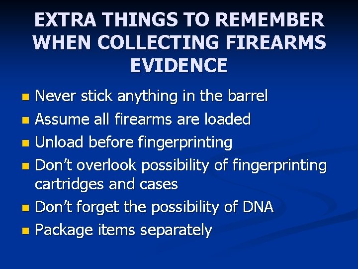 EXTRA THINGS TO REMEMBER WHEN COLLECTING FIREARMS EVIDENCE Never stick anything in the barrel