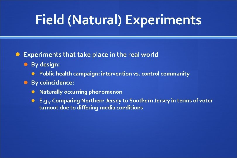 Field (Natural) Experiments that take place in the real world By design: Public health