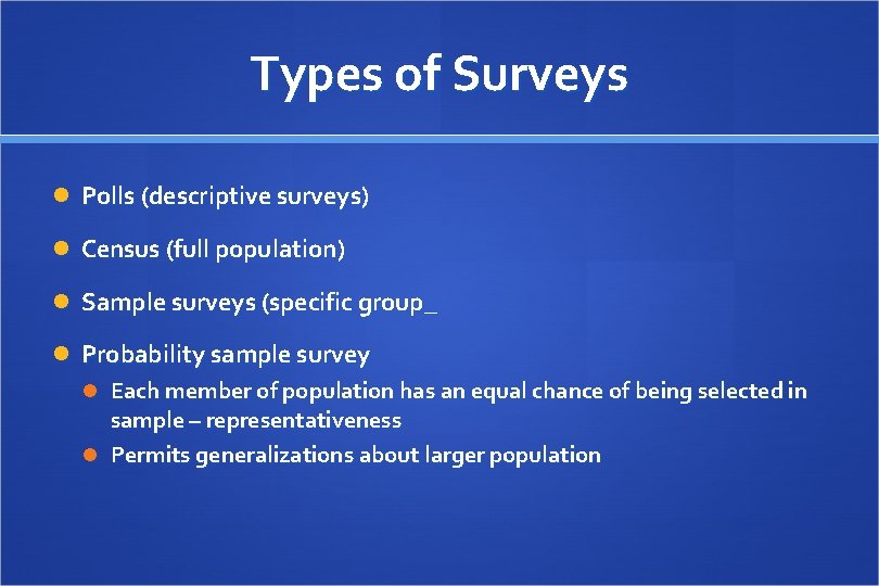 Types of Surveys Polls (descriptive surveys) Census (full population) Sample surveys (specific group_ Probability