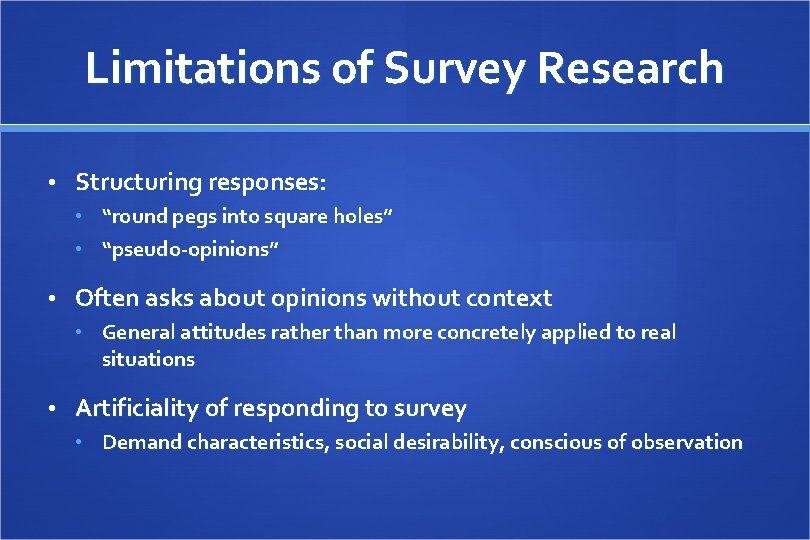 Limitations of Survey Research • Structuring responses: • “round pegs into square holes” •
