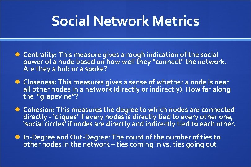 Social Network Metrics Centrality: This measure gives a rough indication of the social power
