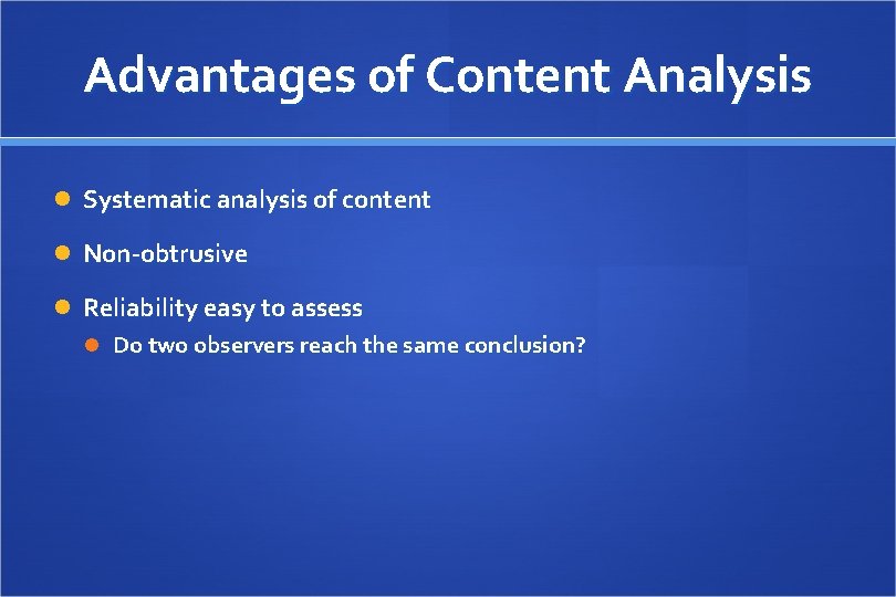 Advantages of Content Analysis Systematic analysis of content Non-obtrusive Reliability easy to assess Do