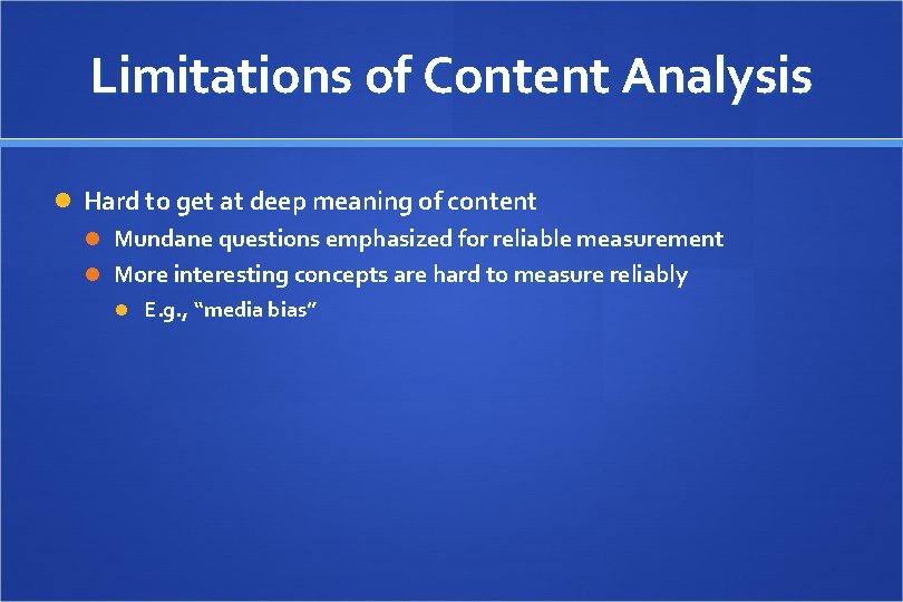 Limitations of Content Analysis Hard to get at deep meaning of content Mundane questions
