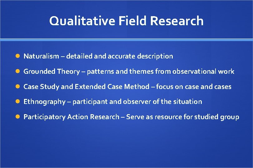 Qualitative Field Research Naturalism – detailed and accurate description Grounded Theory – patterns and