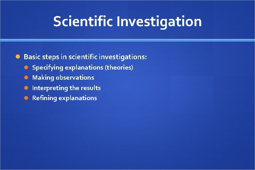 Scientific Investigation Basic steps in scientific investigations: Specifying explanations (theories) Making observations Interpreting the