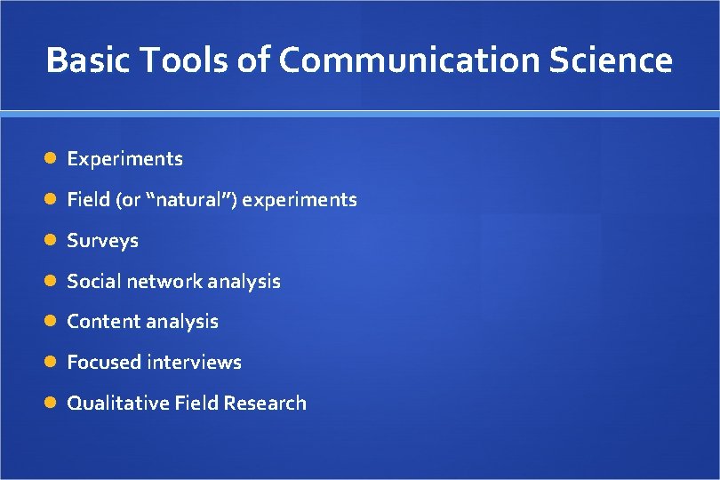 Basic Tools of Communication Science Experiments Field (or “natural”) experiments Surveys Social network analysis