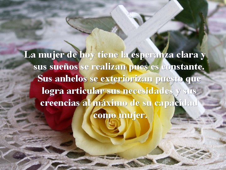 La mujer de hoy tiene la esperanza clara y sus sueños se realizan pues