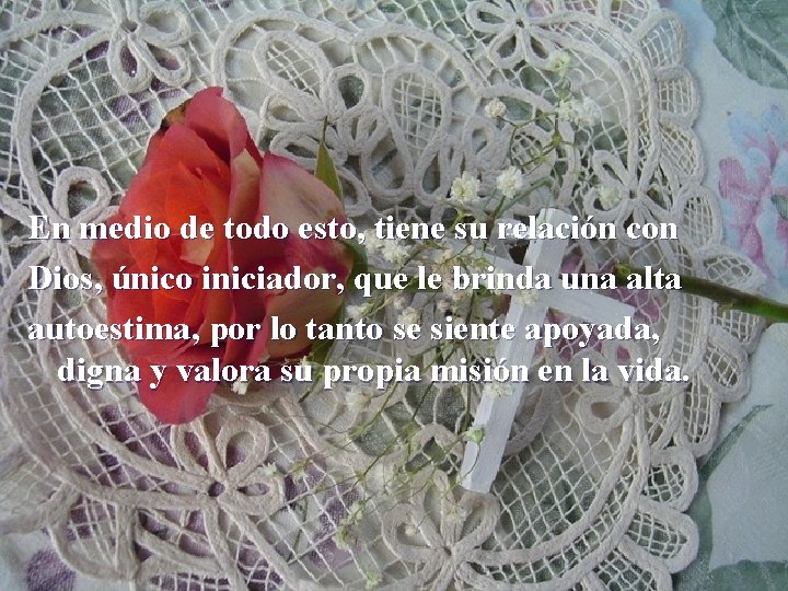 En medio de todo esto, tiene su relación con Dios, único iniciador, que le