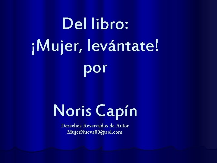 Del libro: ¡Mujer, levántate! por Noris Capín Derechos Reservados de Autor Mujer. Nueva 00@aol.