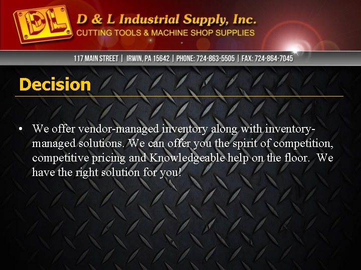 Decision • We offer vendor-managed inventory along with inventorymanaged solutions. We can offer you Decision • We offer vendor-managed inventory along with inventorymanaged solutions. We can offer you