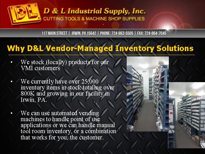 Why D&L Vendor-Managed Inventory Solutions • We stock (locally) products for our VMI customers Why D&L Vendor-Managed Inventory Solutions • We stock (locally) products for our VMI customers