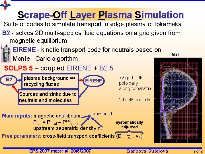 Scrape-Off Layer Plasma Simulation Suite of codes to simulate transport in edge plasma of