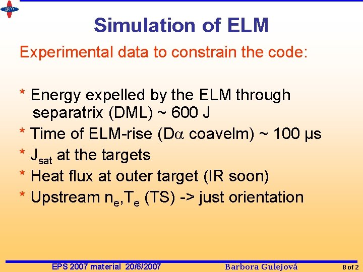 Simulation of ELM Experimental data to constrain the code: * Energy expelled by the