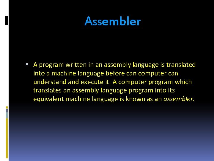 Assembler A program written in an assembly language is translated into a machine language Assembler A program written in an assembly language is translated into a machine language
