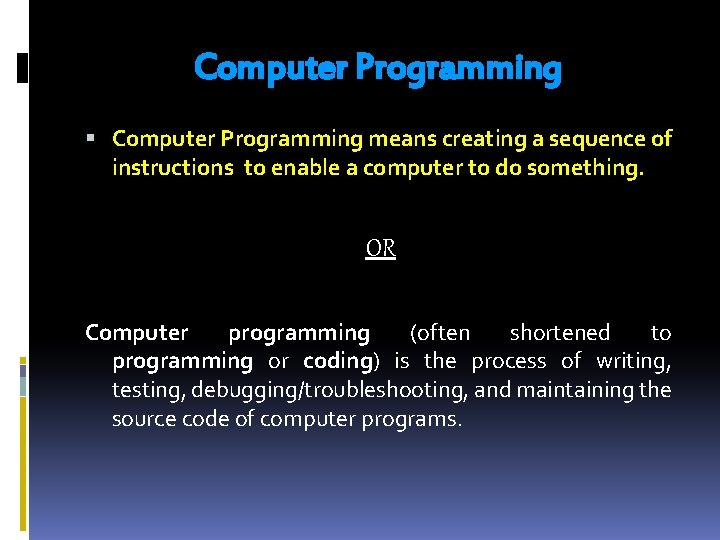 Computer Programming means creating a sequence of instructions to enable a computer to do Computer Programming means creating a sequence of instructions to enable a computer to do