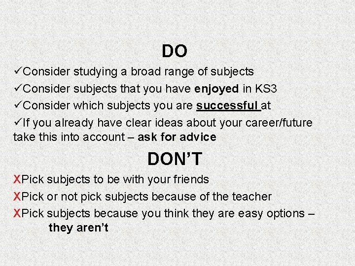 DO Consider studying a broad range of subjects Consider subjects that you have enjoyed