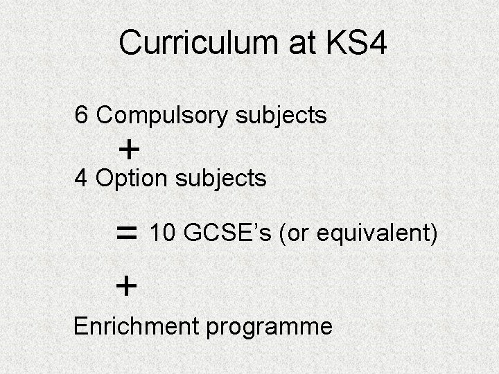 Curriculum at KS 4 6 Compulsory subjects + 4 Option subjects = 10 GCSE’s