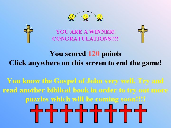 YOU ARE A WINNER! CONGRATULATIONS!!!! You scored 120 points Click anywhere on this screen