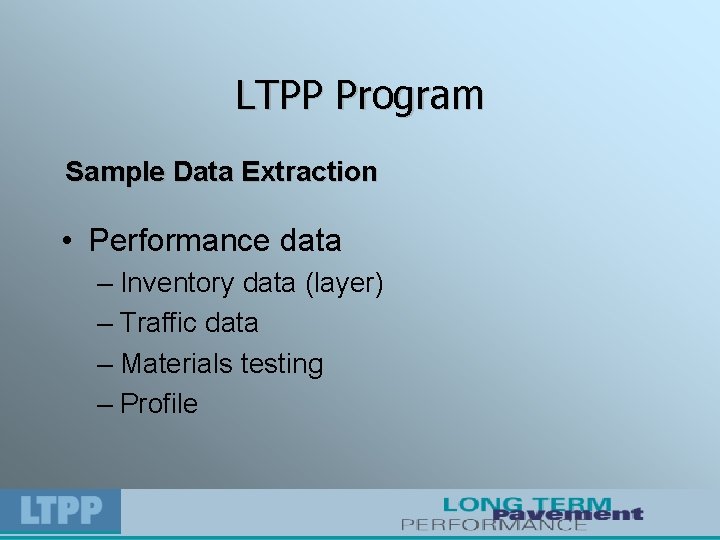 LTPP Program Sample Data Extraction • Performance data – Inventory data (layer) – Traffic