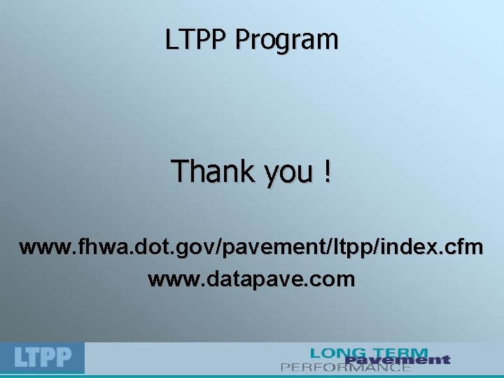 LTPP Program Thank you ! www. fhwa. dot. gov/pavement/ltpp/index. cfm www. datapave. com 