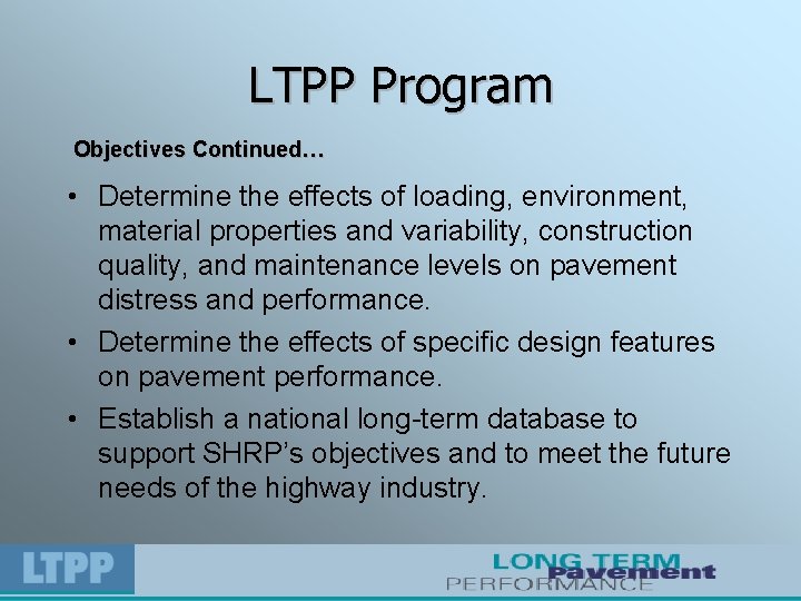 LTPP Program Objectives Continued… • Determine the effects of loading, environment, material properties and