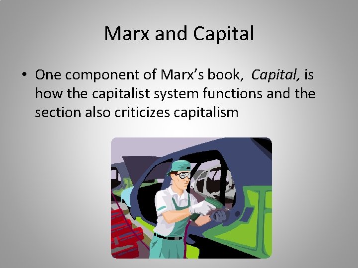 Marx and Capital • One component of Marx’s book, Capital, is how the capitalist