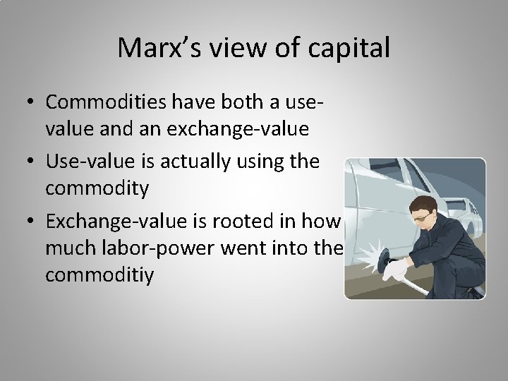 Marx’s view of capital • Commodities have both a usevalue and an exchange-value •