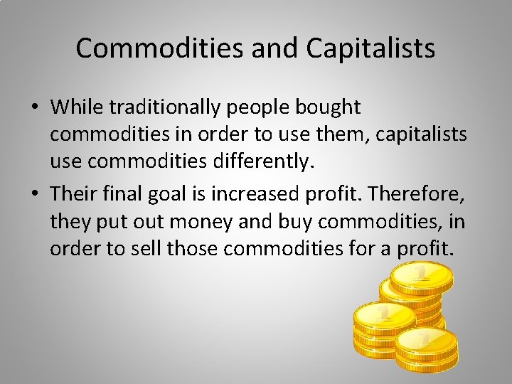Commodities and Capitalists • While traditionally people bought commodities in order to use them,