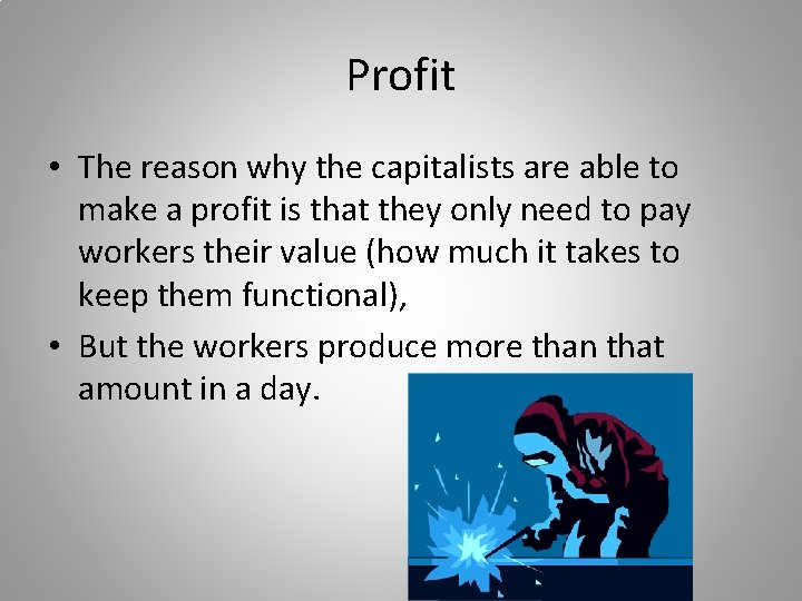 Profit • The reason why the capitalists are able to make a profit is