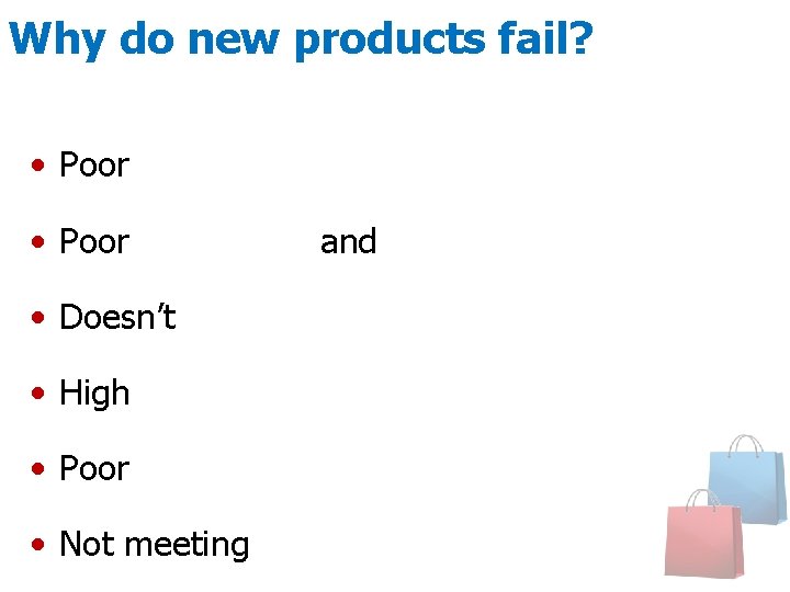 Why do new products fail? • Poor quality • Poor advertising and support •