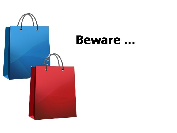 Beware … 