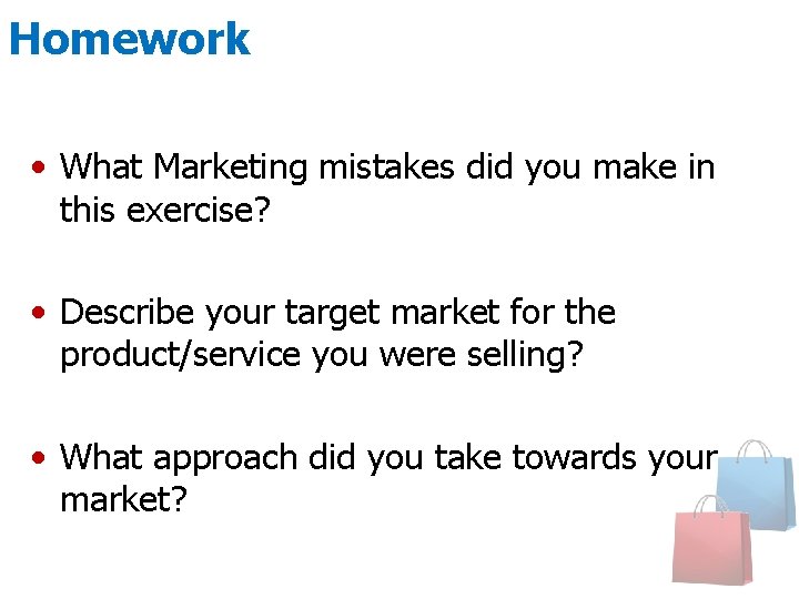 Homework • What Marketing mistakes did you make in this exercise? • Describe your