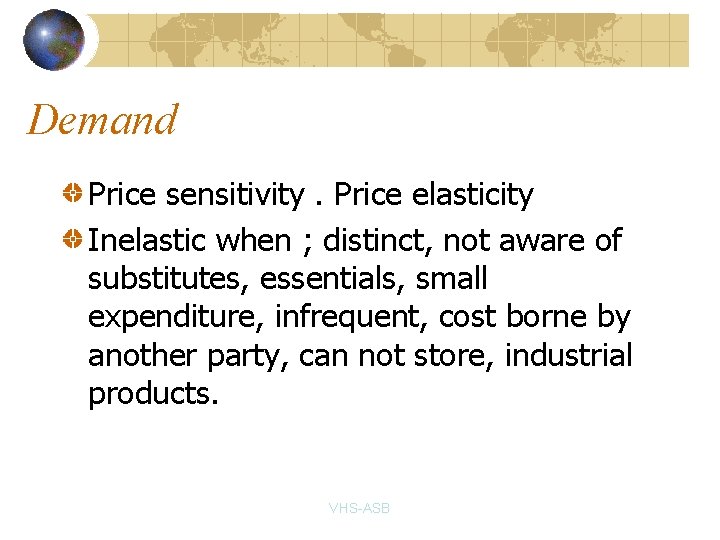 Demand Price sensitivity. Price elasticity Inelastic when ; distinct, not aware of substitutes, essentials,