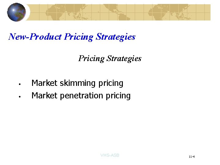 New-Product Pricing Strategies • • Market skimming pricing Market penetration pricing VHS-ASB 11 -4