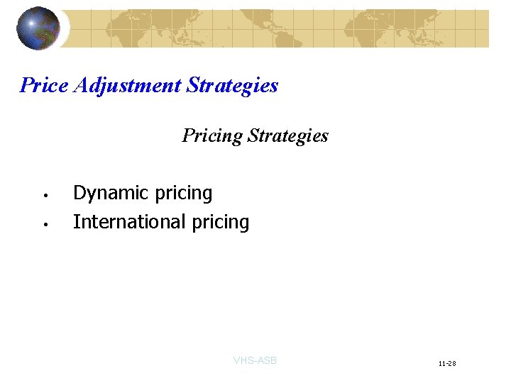 Price Adjustment Strategies Pricing Strategies • • Dynamic pricing International pricing VHS-ASB 11 -28