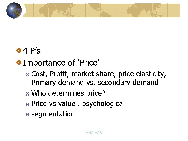 4 P’s Importance of ‘Price’ Cost, Profit, market share, price elasticity, Primary demand vs.