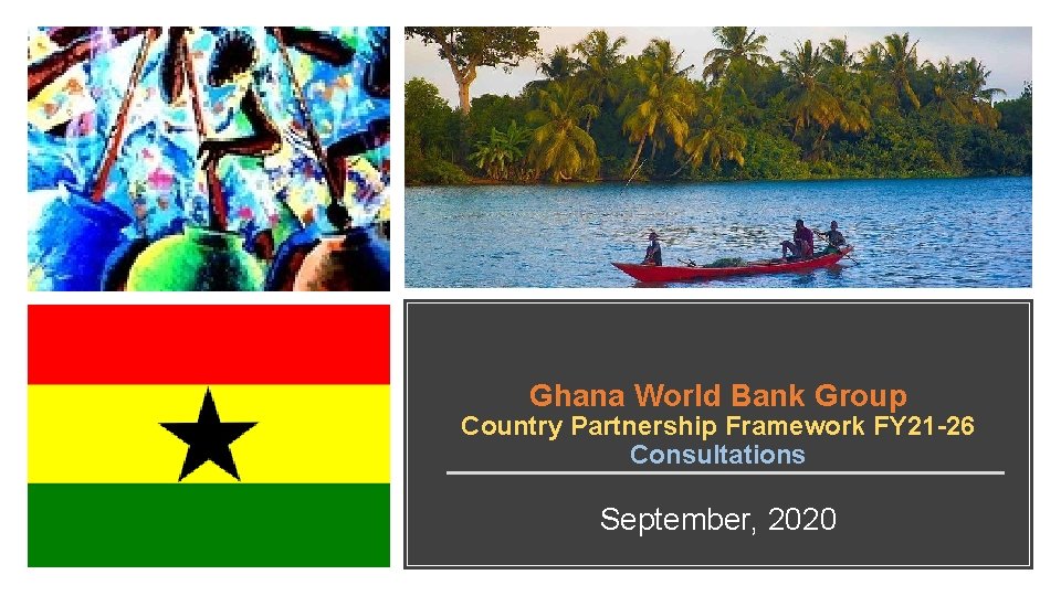 Ghana World Bank Group Country Partnership Framework FY 21 -26 Consultations September, 2020 