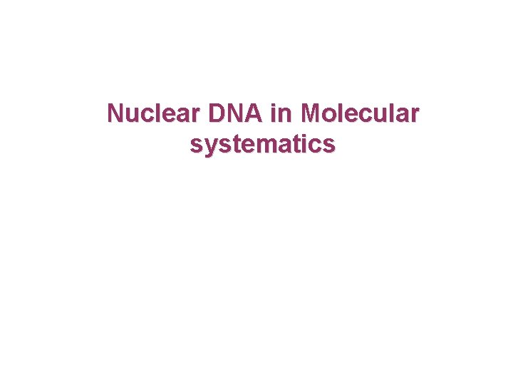 Nuclear DNA in Molecular systematics 