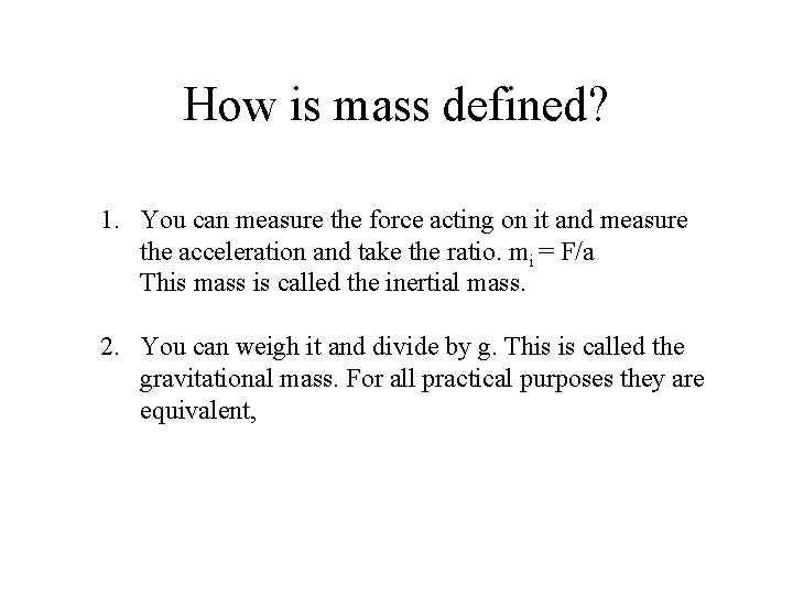 How is mass defined? 1. You can measure the force acting on it and How is mass defined? 1. You can measure the force acting on it and